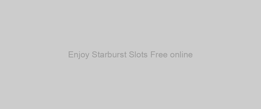Enjoy Starburst Slots Free online